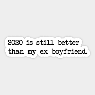 2020 IS STILL BETTER THAN MY EX BOYFRIEND Sticker